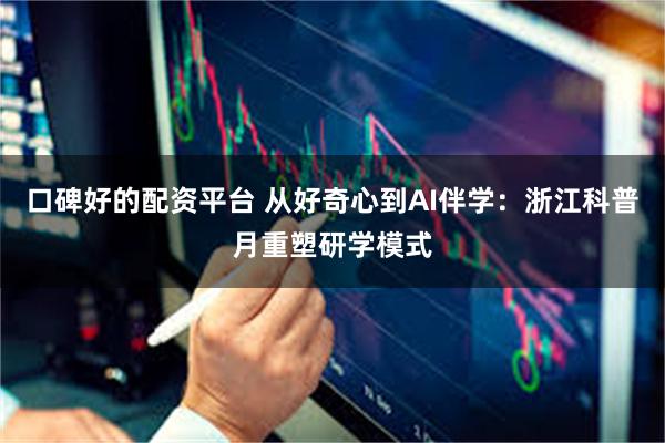 口碑好的配资平台 从好奇心到AI伴学：浙江科普月重塑研学模式